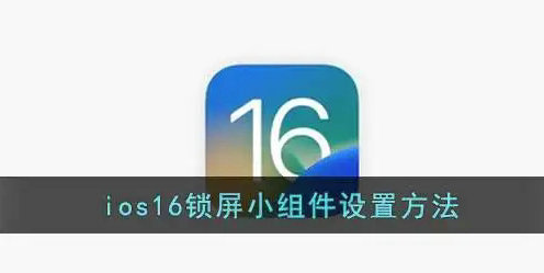 iOS16锁屏小组件设置完整指南