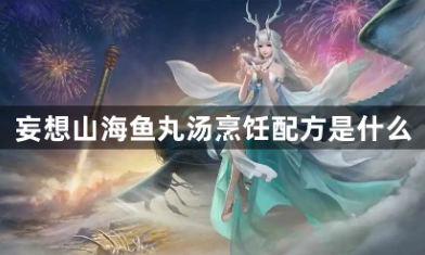 妄想山海鱼丸汤配方与制作全解析